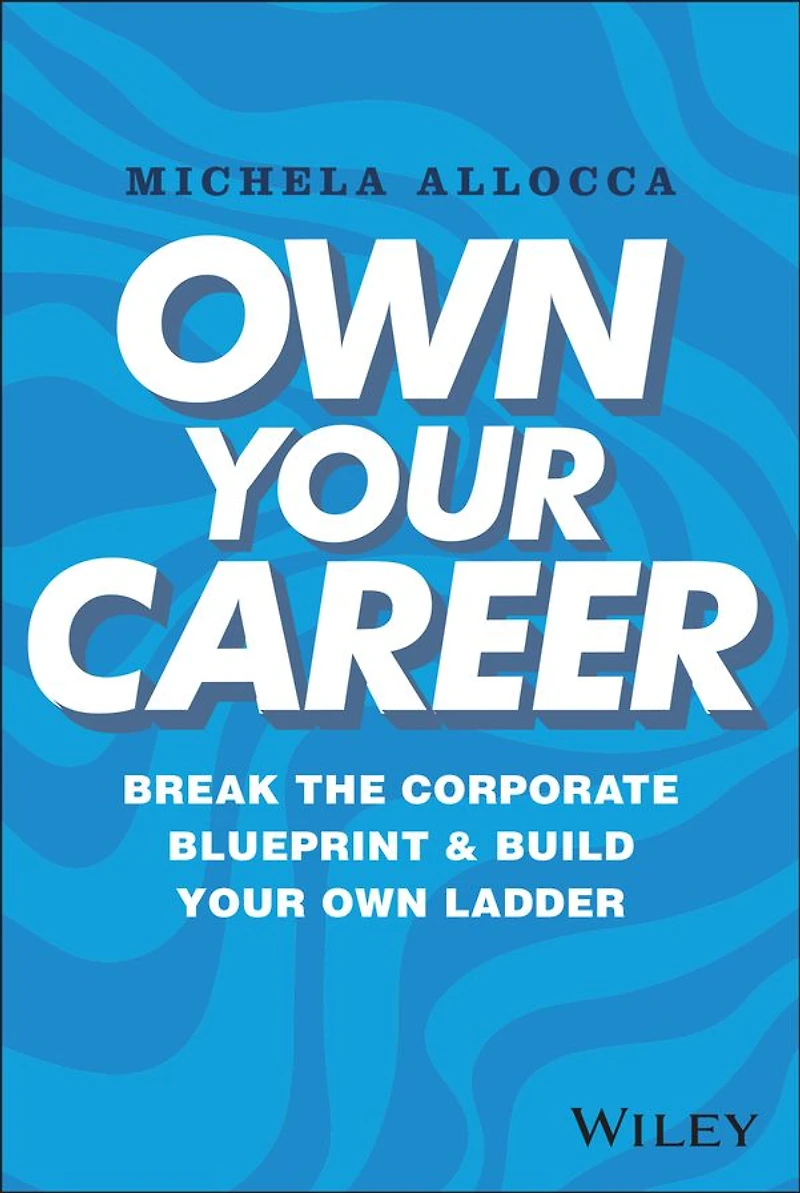 Own Your Career: Break the Corporate Blueprint and Build Ladder