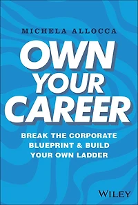 Own Your Career: Break the Corporate Blueprint and Build Ladder
