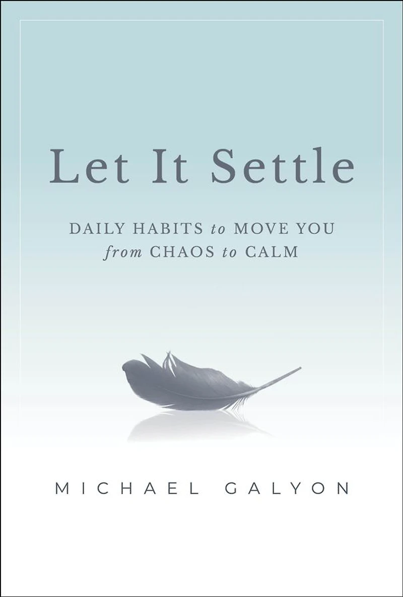 Let It Settle: Daily Habits to Move You From Chaos Calm