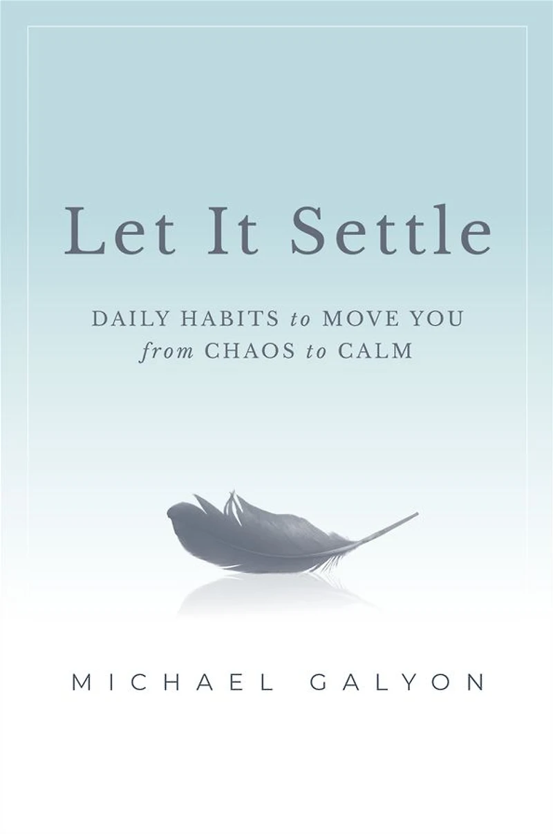 Let It Settle: Daily Habits to Move You From Chaos Calm