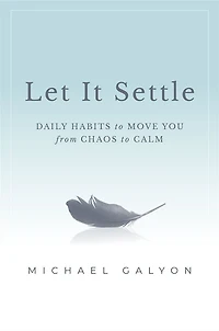 Let It Settle: Daily Habits to Move You From Chaos Calm