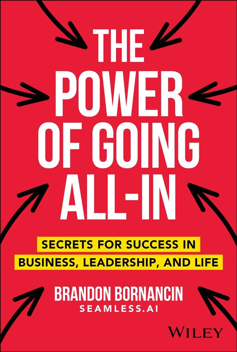 The Power of Going All-In: Secrets for Success Business, Leadership, and Life