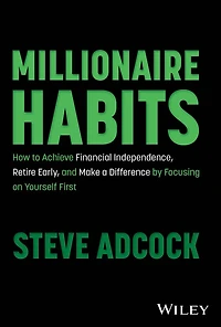 Millionaire Habits: How to Achieve Financial Independence, Retire Early, and Make a Difference by Focusing on Yourself First