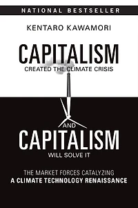 Capitalism Created The Climate Crisis and Will Solve It: Market Forces Catalyzing a Technology Renaissance