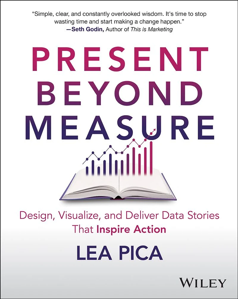 Present Beyond Measure: Design, Visualize, and Deliver Data Stories That Inspire Action