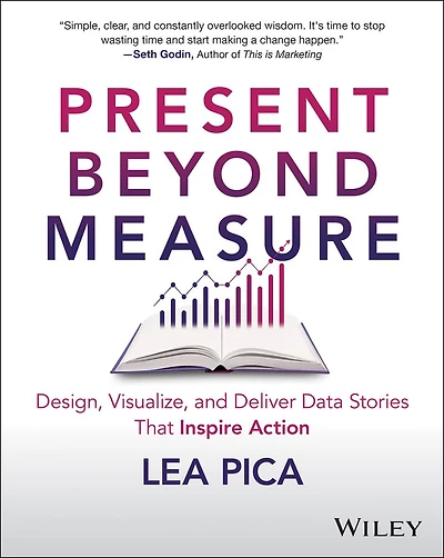Present Beyond Measure: Design, Visualize, and Deliver Data Stories That Inspire Action