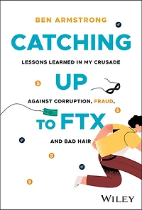 Catching Up to FTX: Lessons Learned My Crusade Against Corruption, Fraud, and Bad Hair