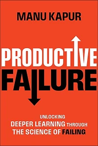 Productive Failure: Unlocking Deeper Learning Through the Science of Failing