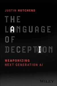 The Language of Deception: Weaponizing Next Generation AI