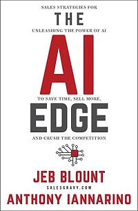 the AI Edge: Sales Strategies for Unleashing Power of to Save Time, Sell More, and Crush Competition