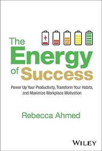 The Energy of Success: Power Up Your Productivity, Transform Habits, and Maximize Workplace Motivation