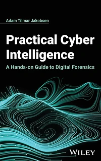 Practical Cyber Intelligence: A Hands-on Guide to Digital Forensics