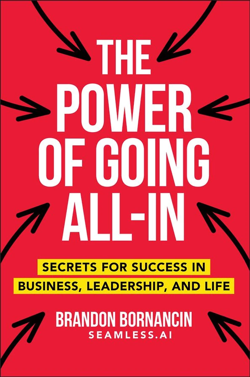 The Power of Going All-In: Secrets for Success Business, Leadership, and Life