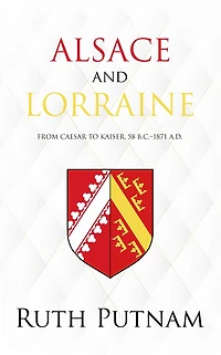 Alsace and Lorraine: From Caesar to Kaiser, 58 B.C.-1871 A.D.