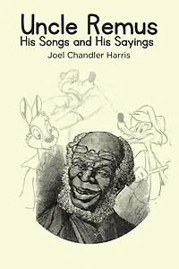 Uncle Remus: His Songs and Sayings