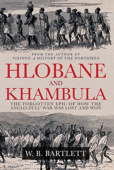 Hlobane and Khambula: The Forgotten Epic of How the Anglo-Zulu War was Lost and Won
