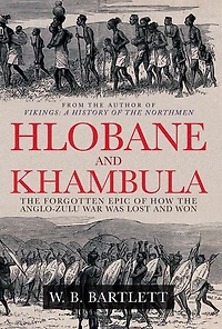 Hlobane and Khambula: The Forgotten Epic of How the Anglo-Zulu War was Lost and Won