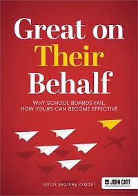 Great on Their Behalf: Why School Boards Fail, How Yours Can Become Effective