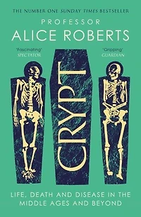 Crypt: Life, Death and Disease the Middle Ages Beyond
