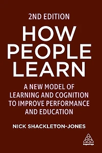 How People Learn: A New Model of Learning and Cognition to Improve Performance Education