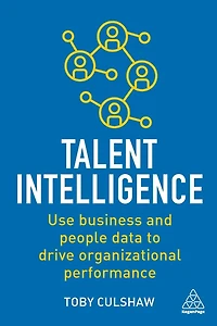 Talent Intelligence: Use Business and People Data to Drive Organizational Performance