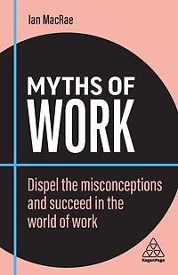 Myths of Work: Dispel the Misconceptions and Succeed World Work