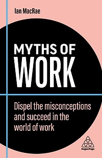Myths of Work: Dispel the Misconceptions and Succeed World Work