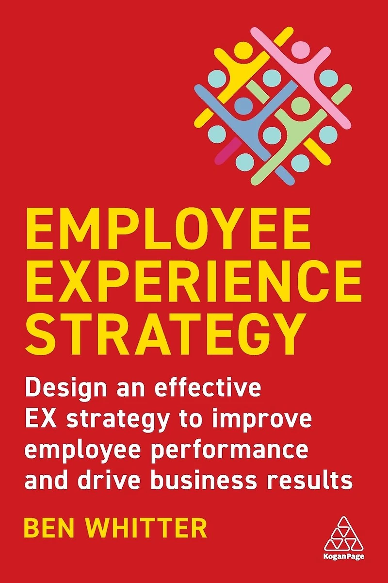 Employee Experience Strategy: Design an Effective EX Strategy to Improve Performance and Drive Business Results