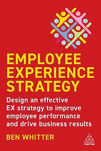 Employee Experience Strategy: Design an Effective EX Strategy to Improve Performance and Drive Business Results
