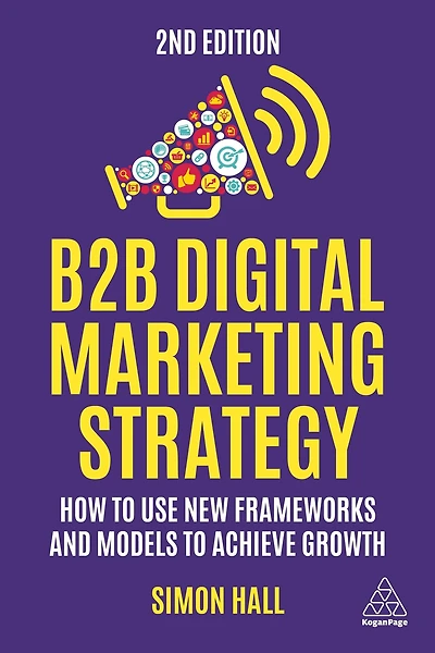 B2B Digital Marketing Strategy: How to Use New Frameworks and Models Achieve Growth