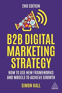 B2B Digital Marketing Strategy: How to Use New Frameworks and Models Achieve Growth