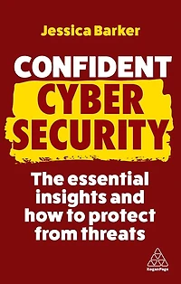Confident Cyber Security: The Essential Insights and How to Protect from Threats