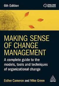 Making Sense of Change Management: A Complete Guide to the Models, Tools and Techniques Organizational
