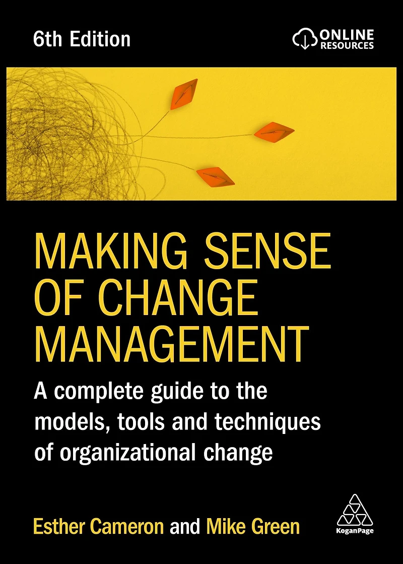 Making Sense of Change Management: A Complete Guide to the Models, Tools and Techniques Organizational