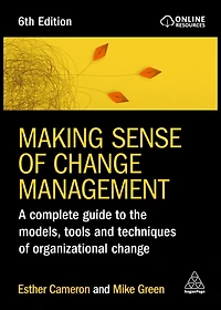 Making Sense of Change Management: A Complete Guide to the Models, Tools and Techniques Organizational
