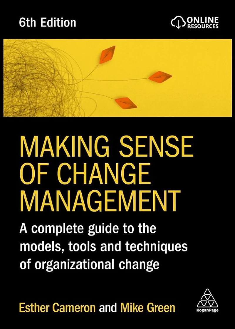 Making Sense of Change Management: A Complete Guide to the Models, Tools and Techniques Organizational