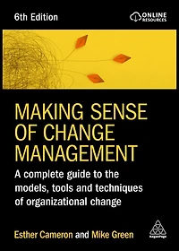 Making Sense of Change Management: A Complete Guide to the Models, Tools and Techniques Organizational