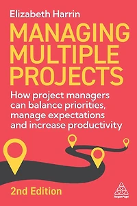 Managing Multiple Projects: How Project Managers Can Balance Priorities, Manage Expectations and Increase Productivity
