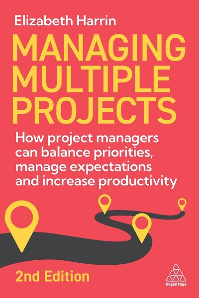 Managing Multiple Projects: How Project Managers Can Balance Priorities, Manage Expectations and Increase Productivity