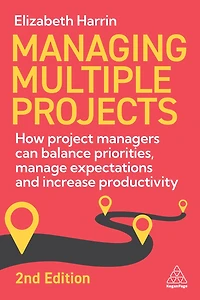 Managing Multiple Projects: How Project Managers Can Balance Priorities, Manage Expectations and Increase Productivity