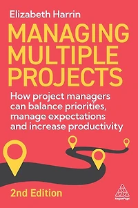 Managing Multiple Projects: How Project Managers Can Balance Priorities, Manage Expectations and Increase Productivity