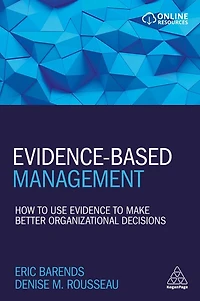 Evidence-Based Management: How to Use Evidence Make Better Organizational Decisions