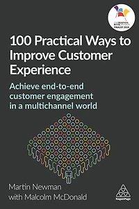 100 Practical Ways to Improve Customer Experience: Achieve End-to-End Engagement a Multichannel World