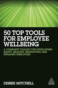 50 Top Tools for Employee Wellbeing: A Complete Toolkit Developing Happy, Healthy, Productive and Engaged Employees
