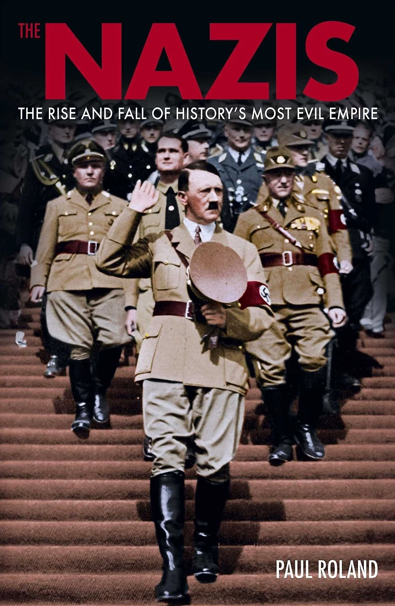The Nazis: Rise and Fall of History's Most Evil Empire