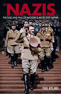 The Nazis: Rise and Fall of History's Most Evil Empire