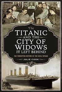 the Titanic and City of Widows it left Behind: Forgotten Victims Fatal Voyage
