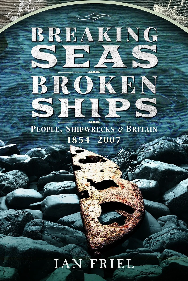 Breaking Seas, Broken Ships: People, Shipwrecks & Britain, 1854-2007