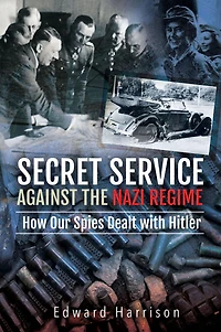 Secret Service Against the Nazi Regime: How Our Spies Dealt with Hitler