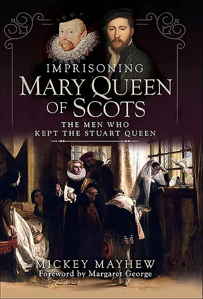 Imprisoning Mary Queen of Scots: the Men Who Kept Stuart